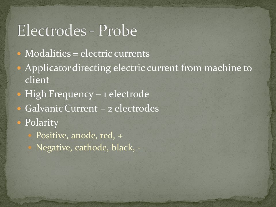 Electrodes - Probe Modalities = electric currents