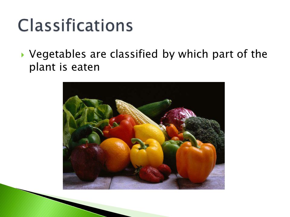Classifications Vegetables are classified by which part of the plant is eaten