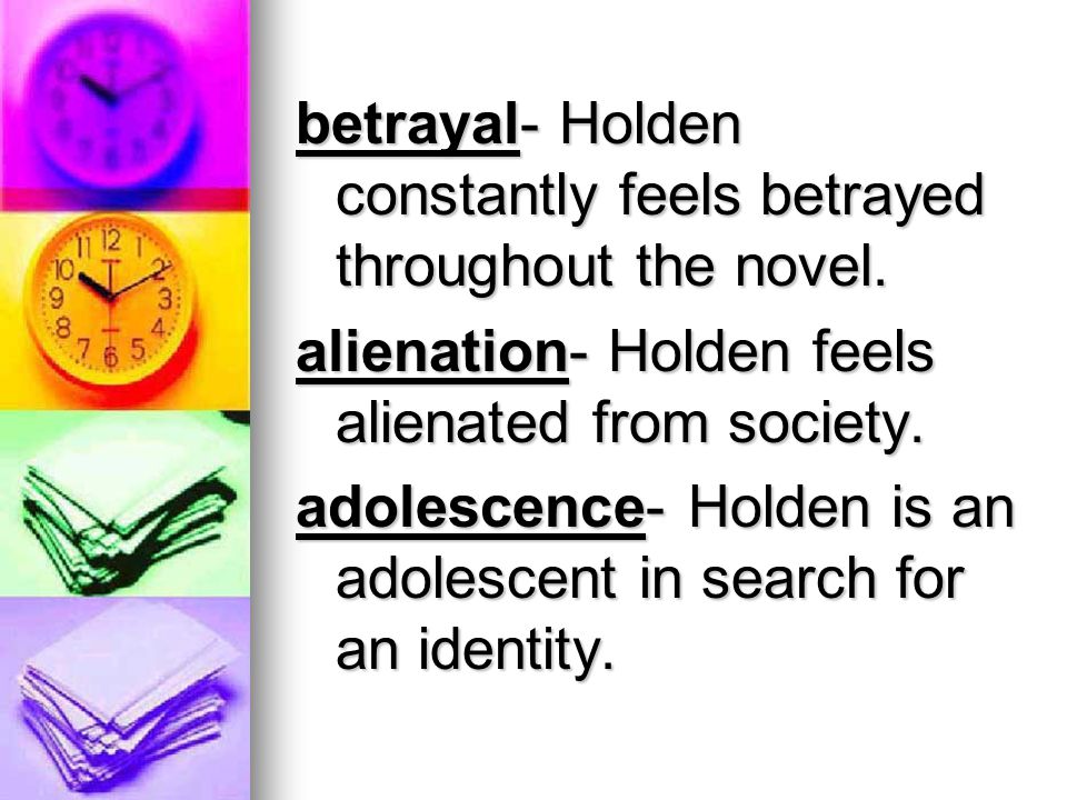 betrayal- Holden constantly feels betrayed throughout the novel.