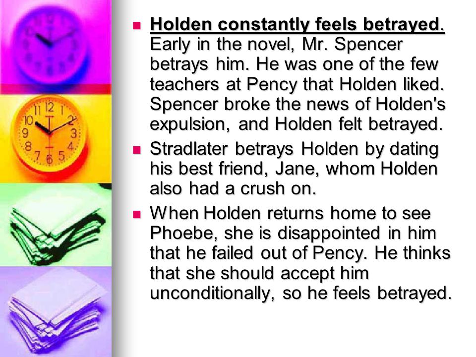 Holden constantly feels betrayed. Early in the novel, Mr