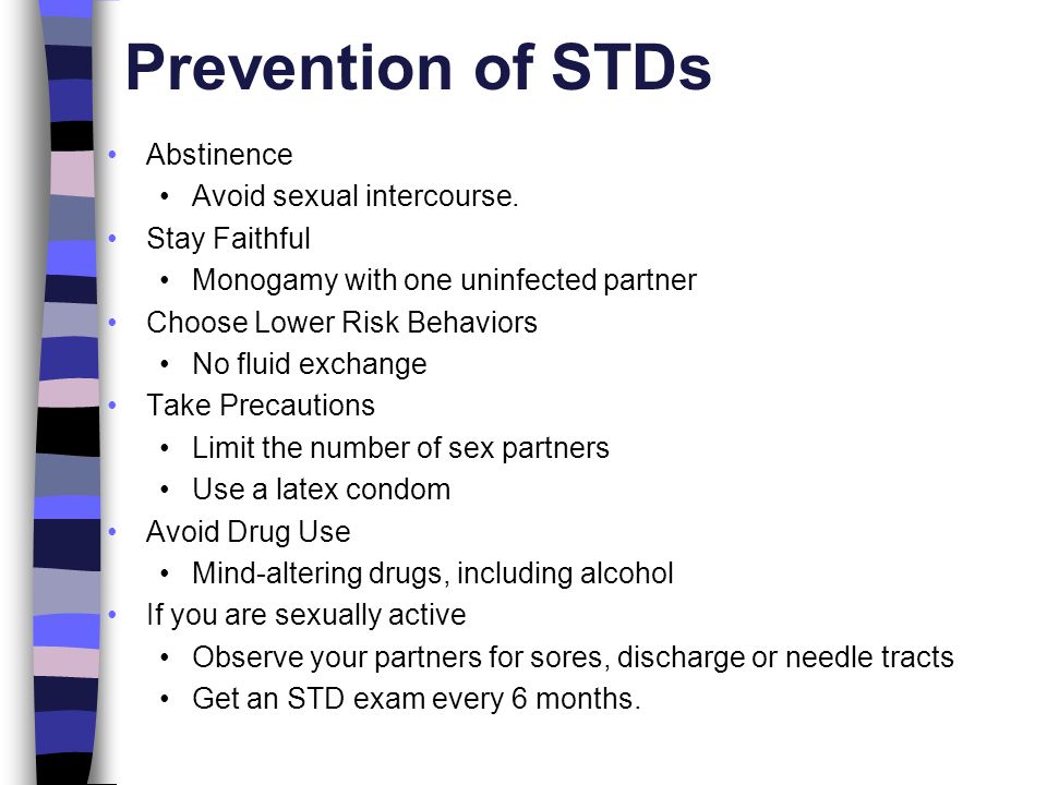 Prevention of STDs Abstinence Avoid sexual intercourse. Stay Faithful