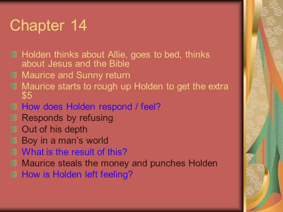 Chapter 14 Holden thinks about Allie, goes to bed, thinks about Jesus and the Bible. Maurice and Sunny return.