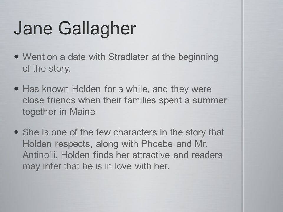 Jane Gallagher Went on a date with Stradlater at the beginning of the story.