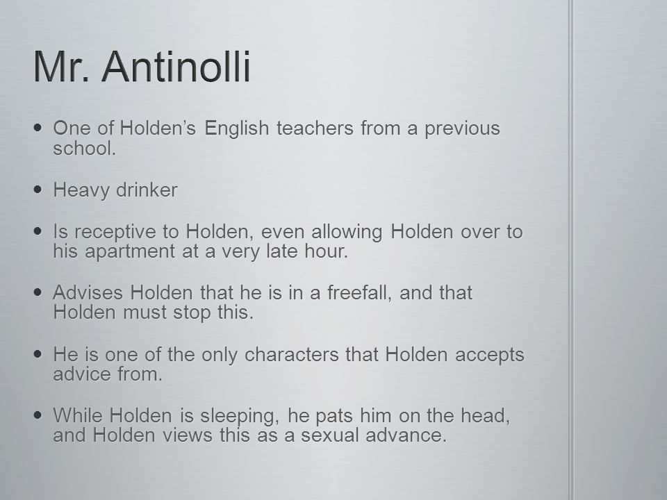Mr. Antinolli One of Holden’s English teachers from a previous school.