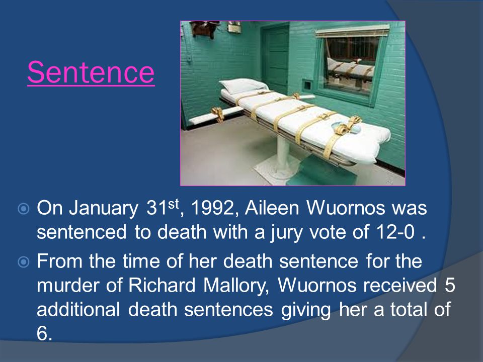 Sentence On January 31st, 1992, Aileen Wuornos was sentenced to death with a jury vote of
