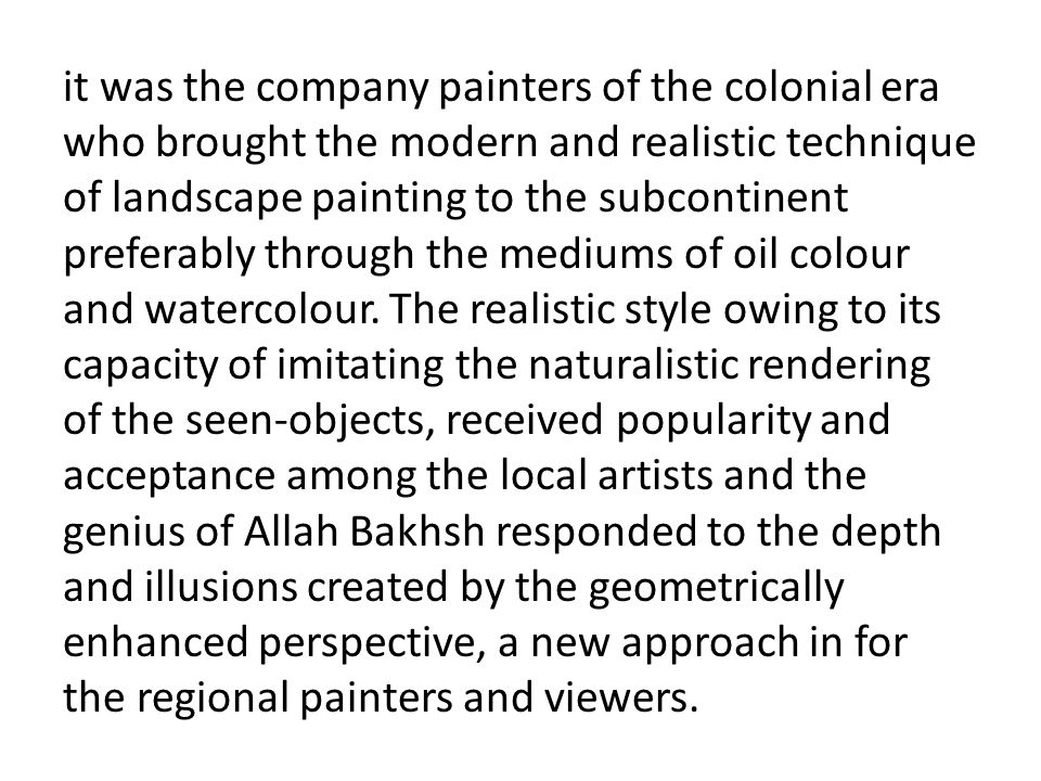 it was the company painters of the colonial era who brought the modern and realistic technique of landscape painting to the subcontinent preferably through the mediums of oil colour and watercolour.