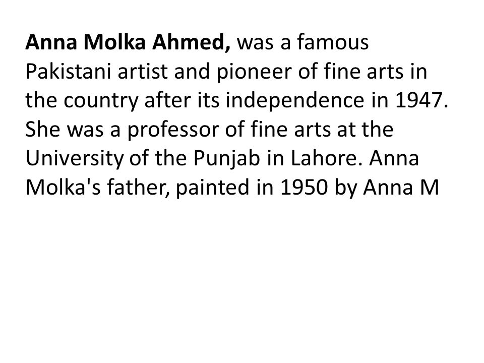 Anna Molka Ahmed, was a famous Pakistani artist and pioneer of fine arts in the country after its independence in 1947.