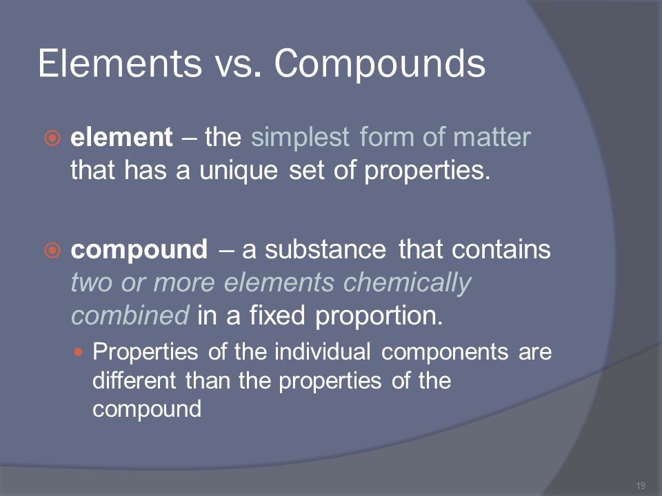 Elements vs. Compounds element – the simplest form of matter that has a unique set of properties.