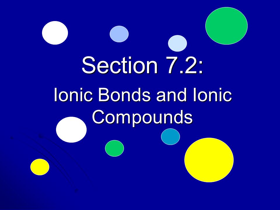 Section 7.2: Ionic Bonds and Ionic Compounds