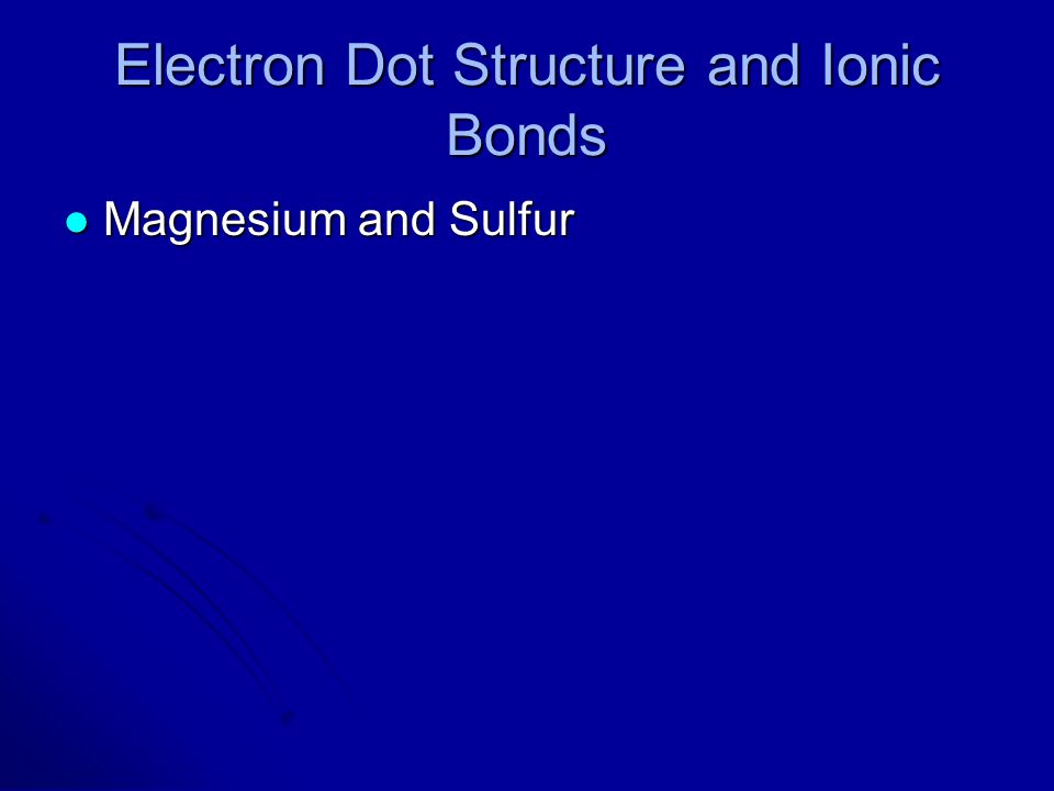 Electron Dot Structure and Ionic Bonds