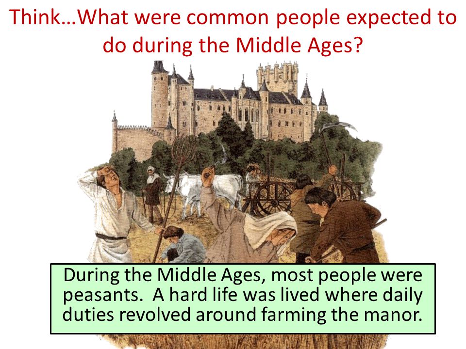 Think…What were common people expected to do during the Middle Ages