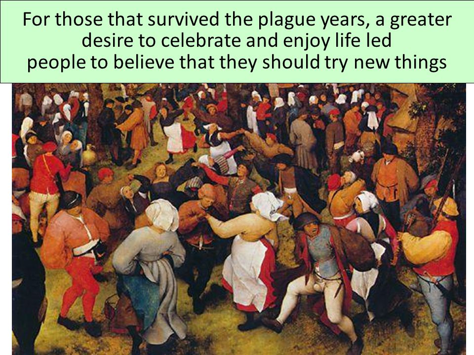 For those that survived the plague years, a greater desire to celebrate and enjoy life led people to believe that they should try new things