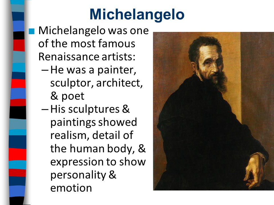 Michelangelo Michelangelo was one of the most famous Renaissance artists: He was a painter, sculptor, architect, & poet.