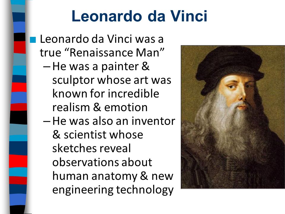 Leonardo da Vinci Leonardo da Vinci was a true Renaissance Man