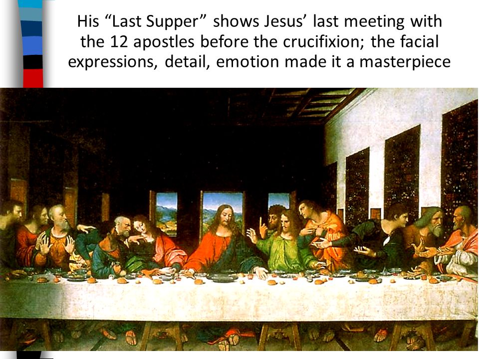 His Last Supper shows Jesus’ last meeting with the 12 apostles before the crucifixion; the facial expressions, detail, emotion made it a masterpiece