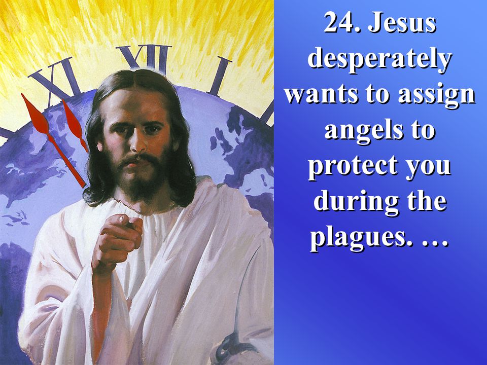 24. Jesus desperately wants to assign angels to protect you during the plag...
