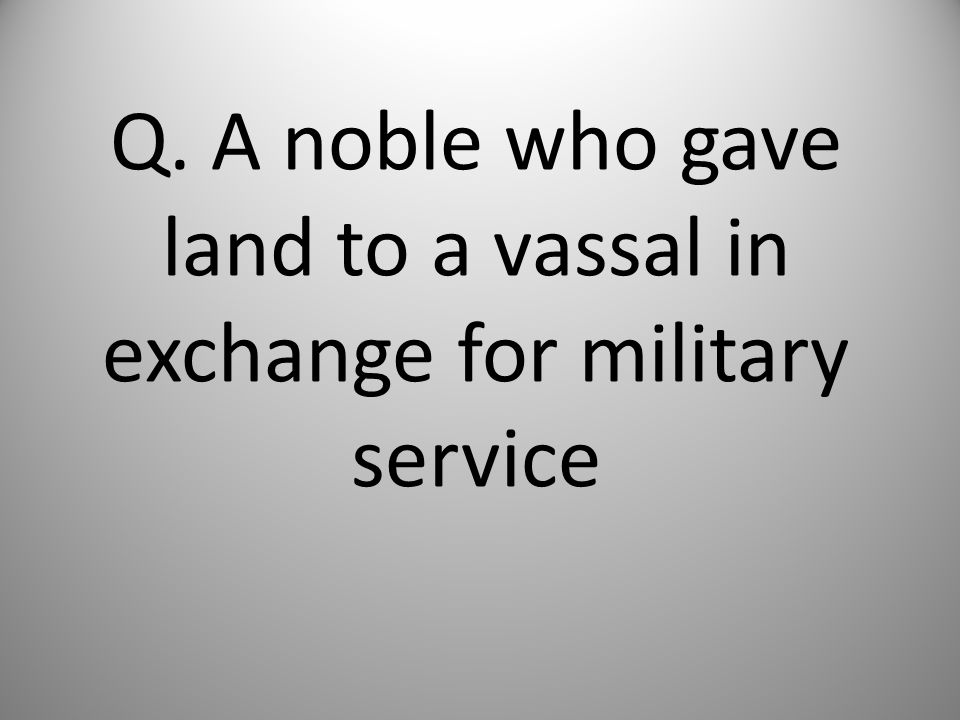 Q. A noble who gave land to a vassal in exchange for military service