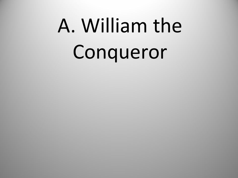 A. William the Conqueror
