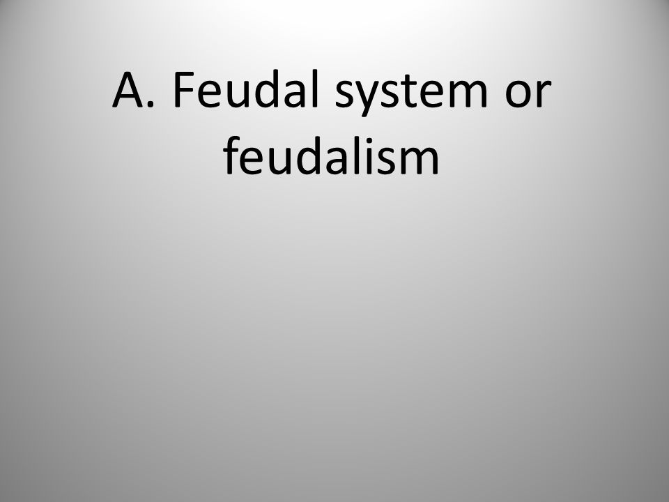 A. Feudal system or feudalism