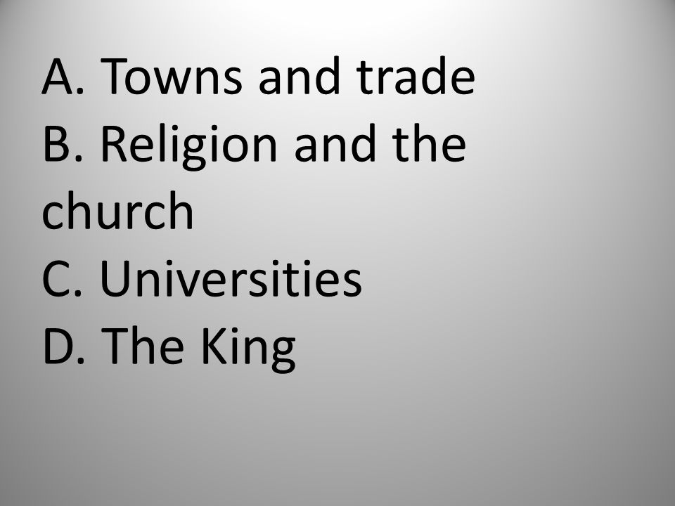 A. Towns and trade B. Religion and the church C. Universities. D
