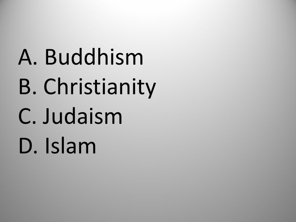 A. Buddhism B. Christianity C. Judaism D. Islam