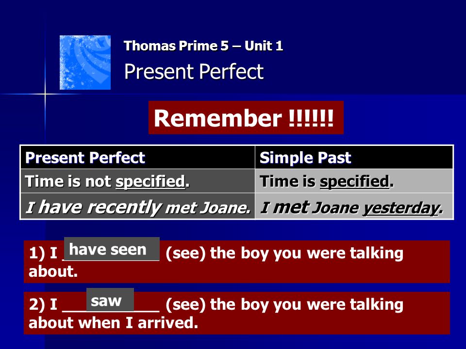 Remember !!!!!! Present Perfect Present Perfect Simple Past