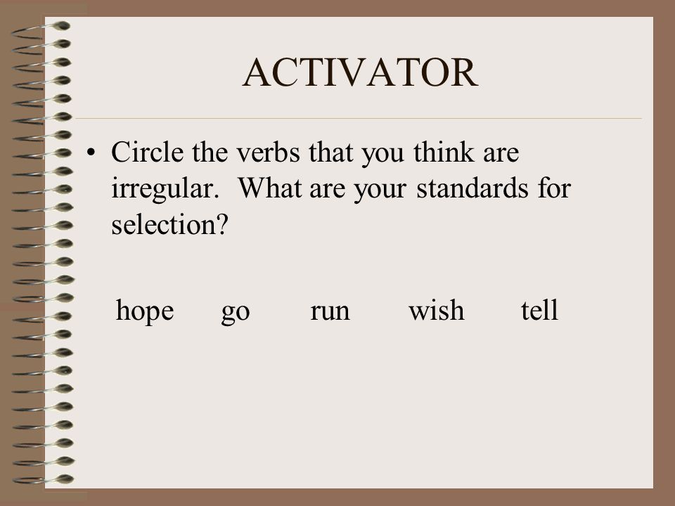 ACTIVATOR Circle the verbs that you think are irregular.