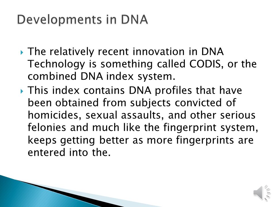 Developments in DNA The relatively recent innovation in DNA Technology is something called CODIS, or the combined DNA index system.