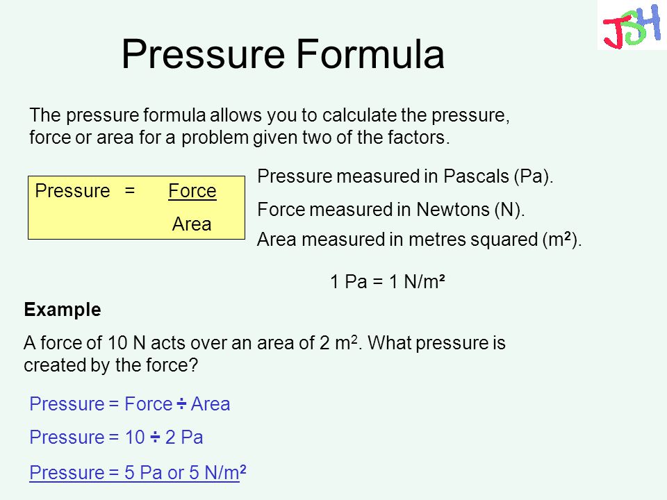 Pressure Formula The pressure formula allows you to calculate the pressure, force or area for a problem given two of the factors.