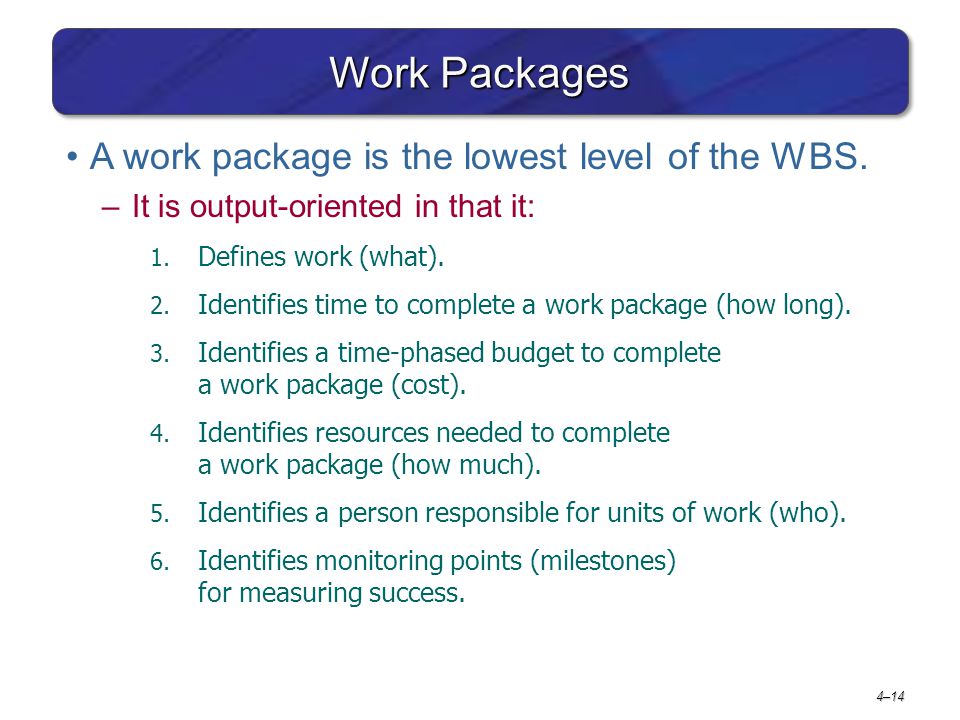 Work Packages A work package is the lowest level of the WBS.