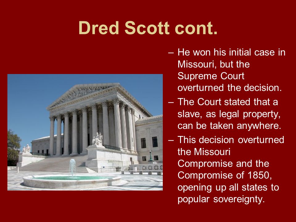 Dred Scott cont. He won his initial case in Missouri, but the Supreme Court overturned the decision.
