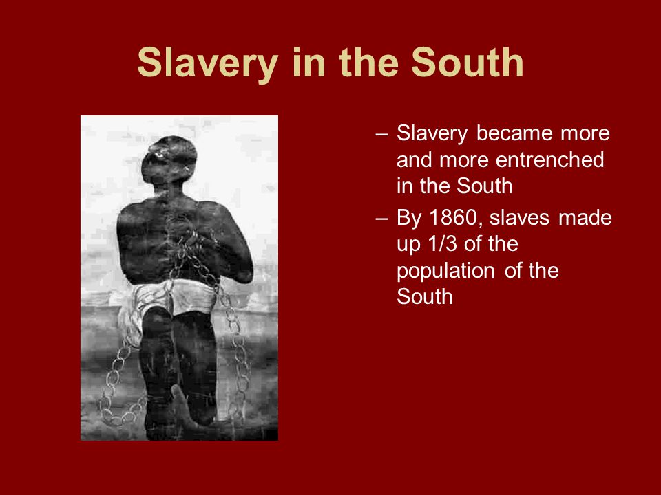 Slavery in the South Slavery became more and more entrenched in the South.