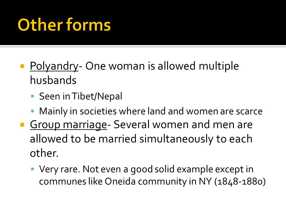Other forms Polyandry- One woman is allowed multiple husbands