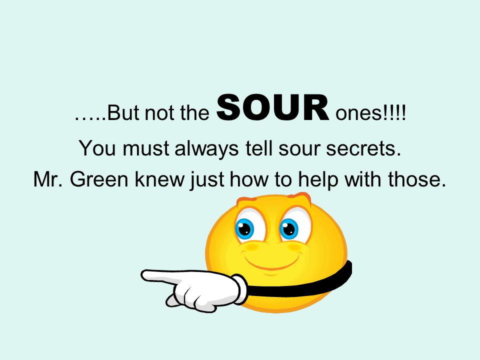 You must always tell sour secrets.