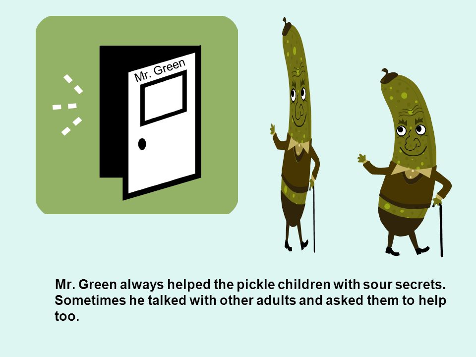 Mr. Green Mr. Green always helped the pickle children with sour secrets.