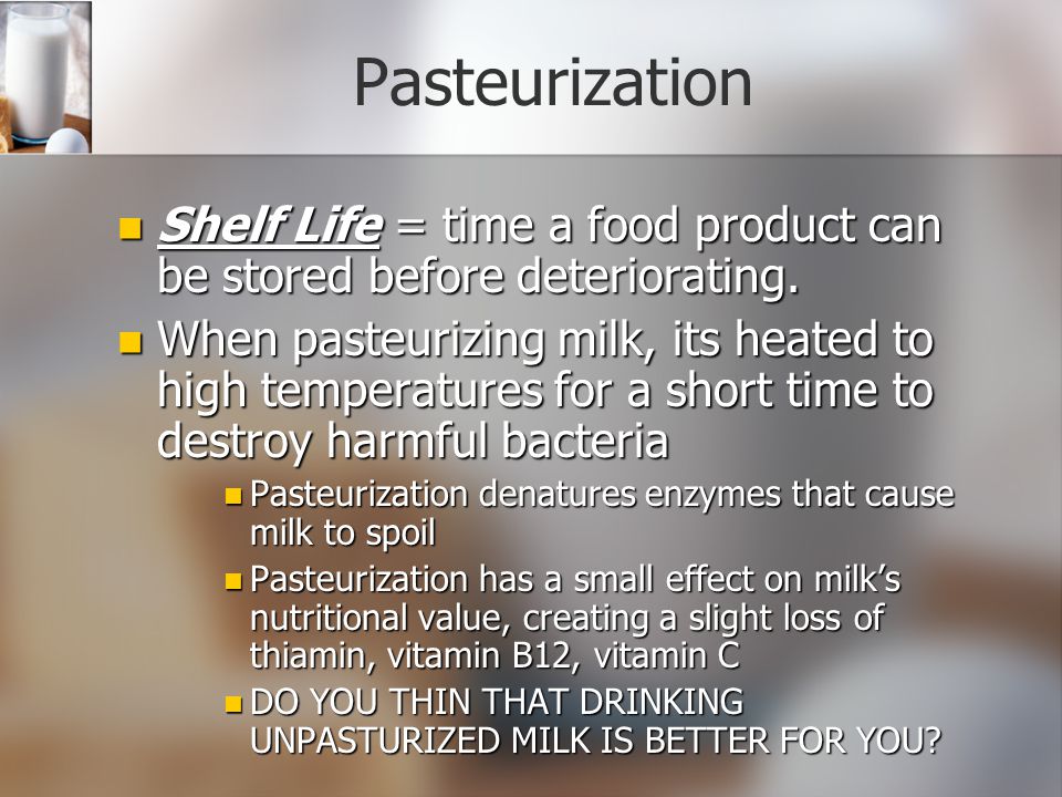 Pasteurization Shelf Life = time a food product can be stored before deteriorating.