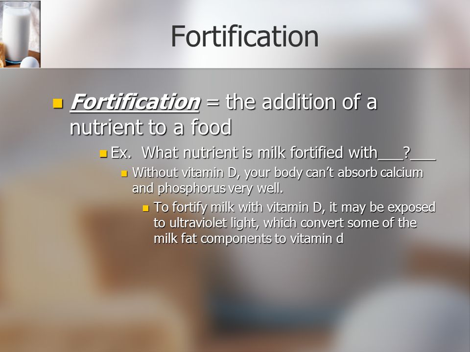 Fortification Fortification = the addition of a nutrient to a food