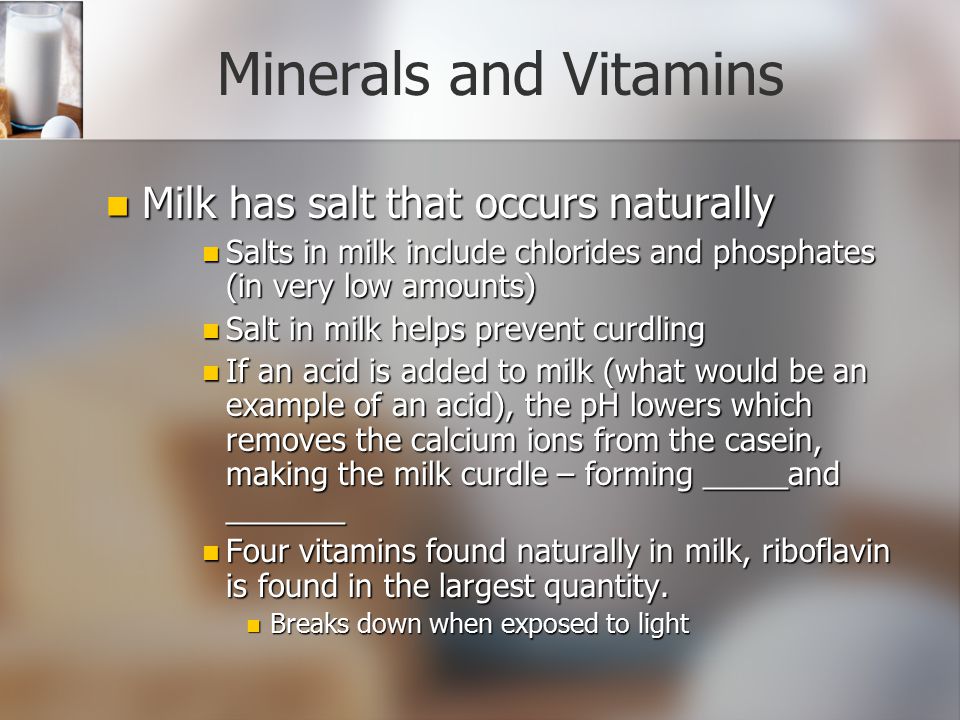 Minerals and Vitamins Milk has salt that occurs naturally