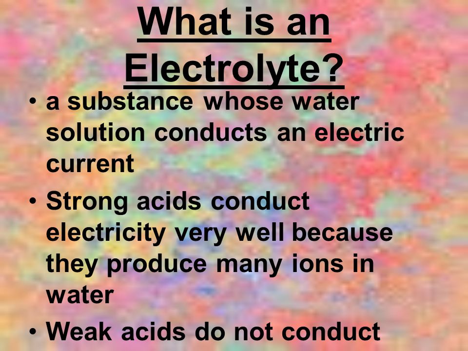 What is an Electrolyte a substance whose water solution conducts an electric current.