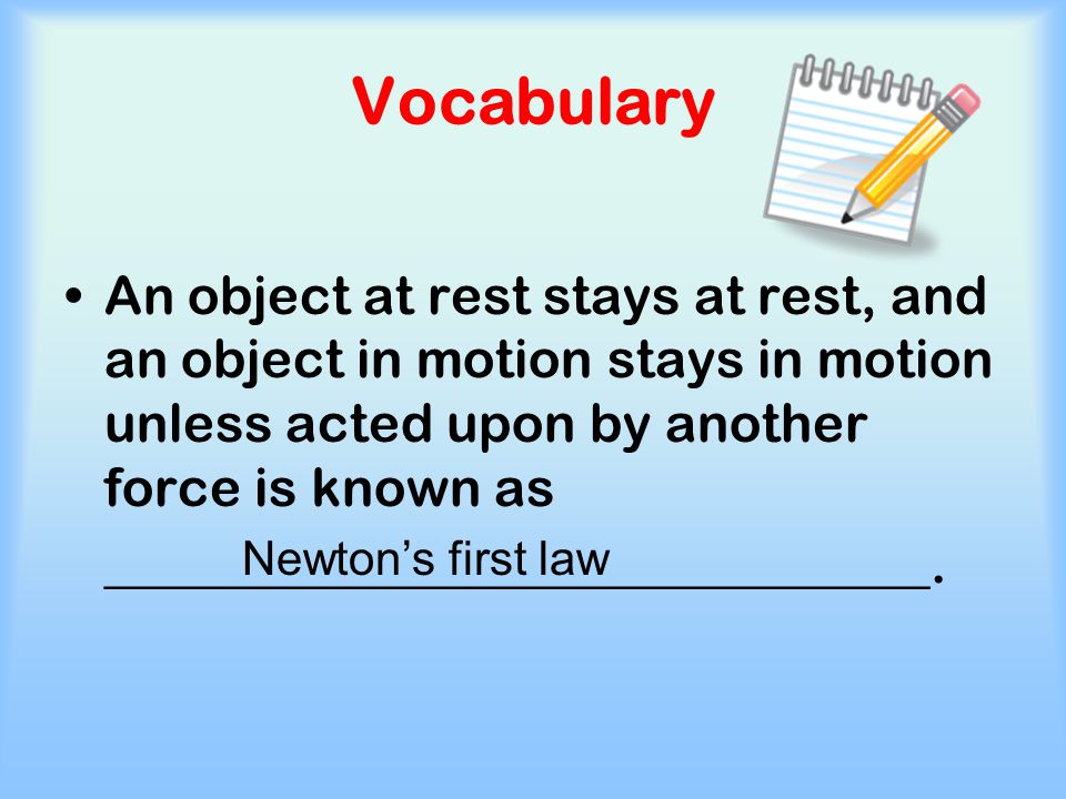 Vocabulary An object at rest stays at rest, and an object in motion stays in motion unless acted upon by another force is known as.