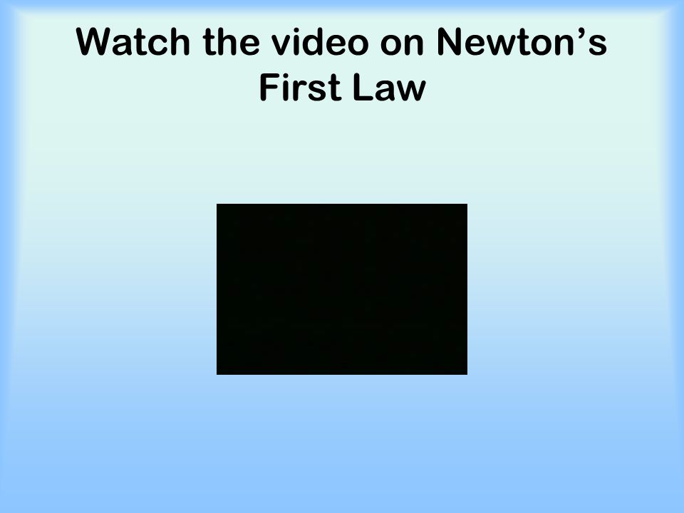 Watch the video on Newton’s First Law