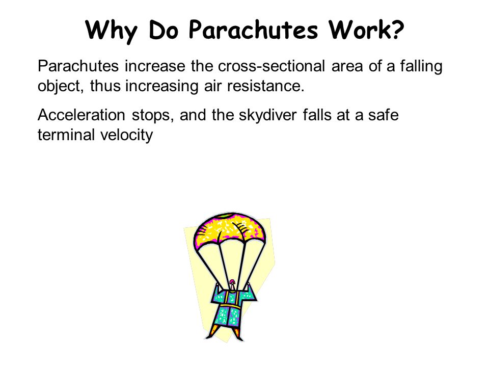 Why Do Parachutes Work Parachutes increase the cross-sectional area of a falling object, thus increasing air resistance.