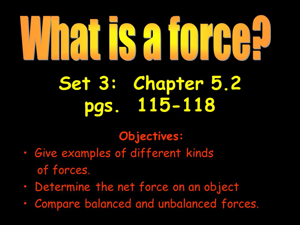 Set 3: Chapter 5.2 pgs What is a force Objectives: