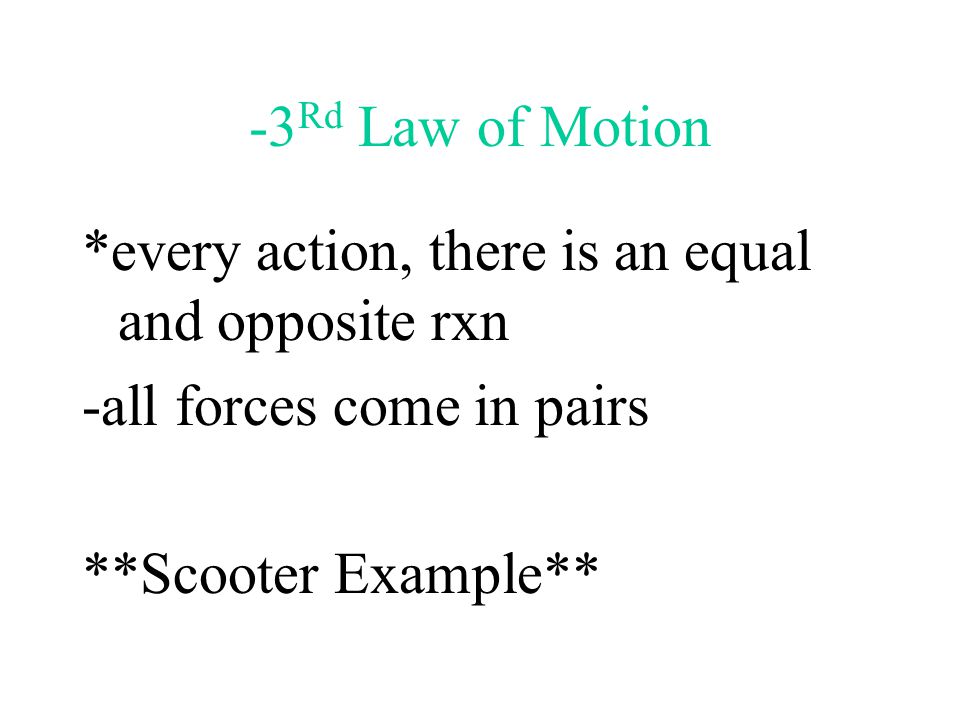 -3Rd Law of Motion *every action, there is an equal and opposite rxn.