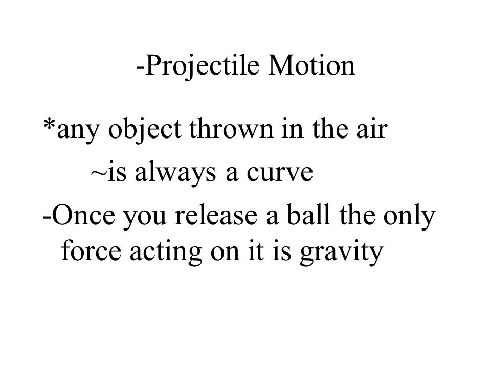 -Projectile Motion *any object thrown in the air. ~is always a curve.
