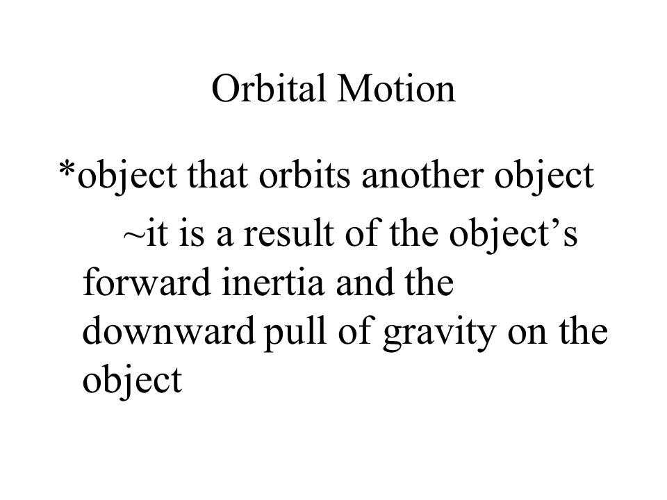Orbital Motion *object that orbits another object.