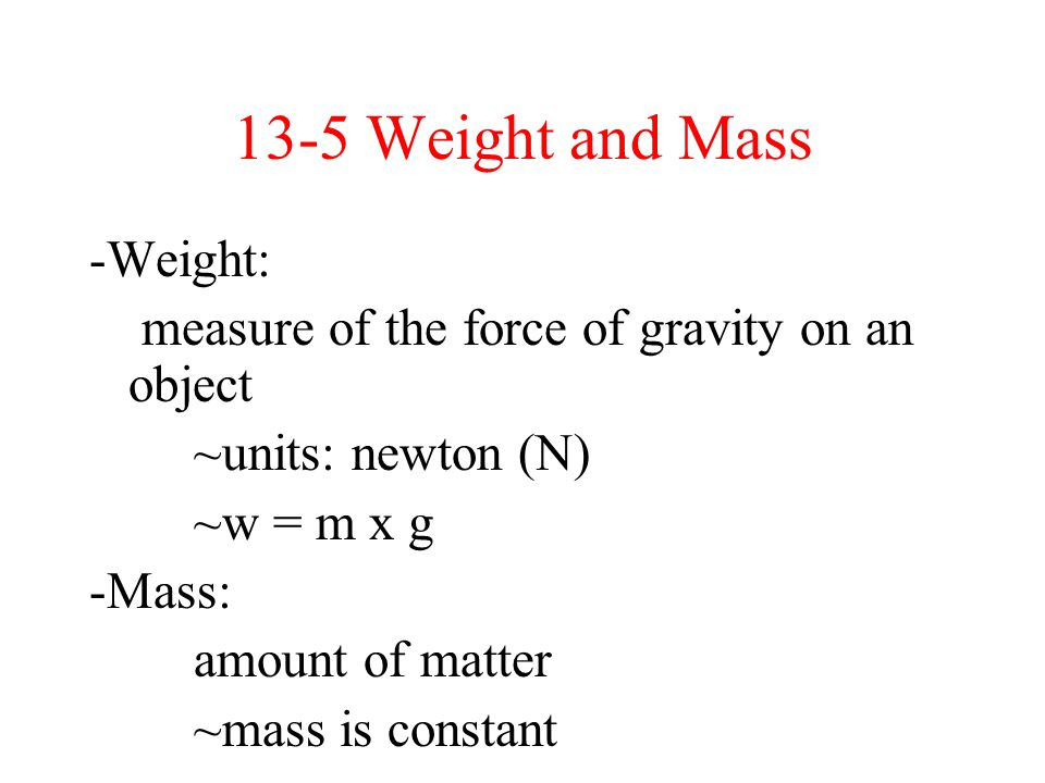 13-5 Weight and Mass -Weight: