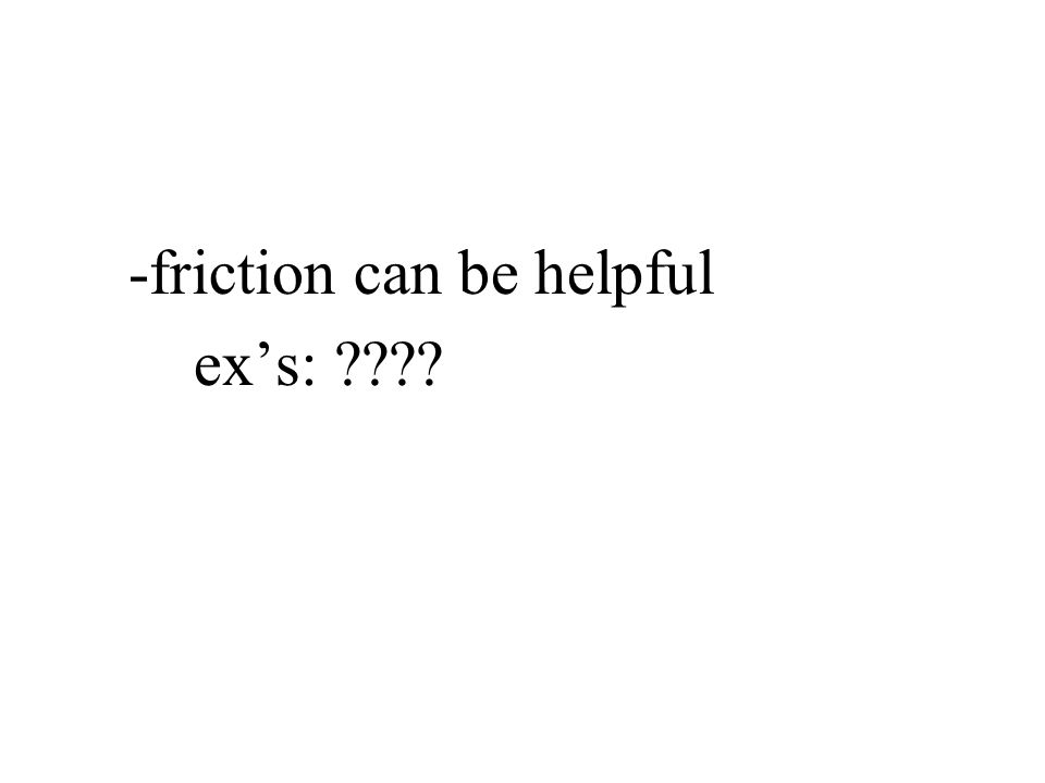 -friction can be helpful