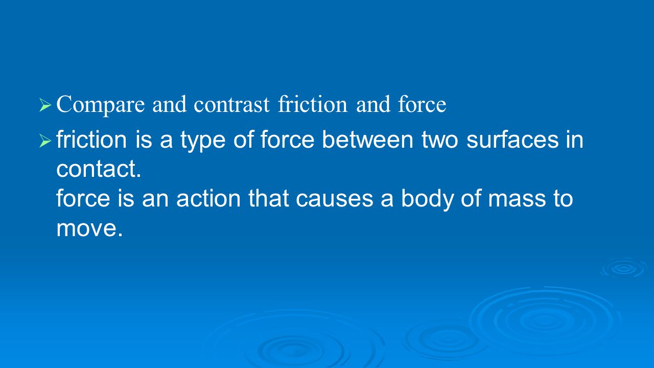 Compare and contrast friction and force