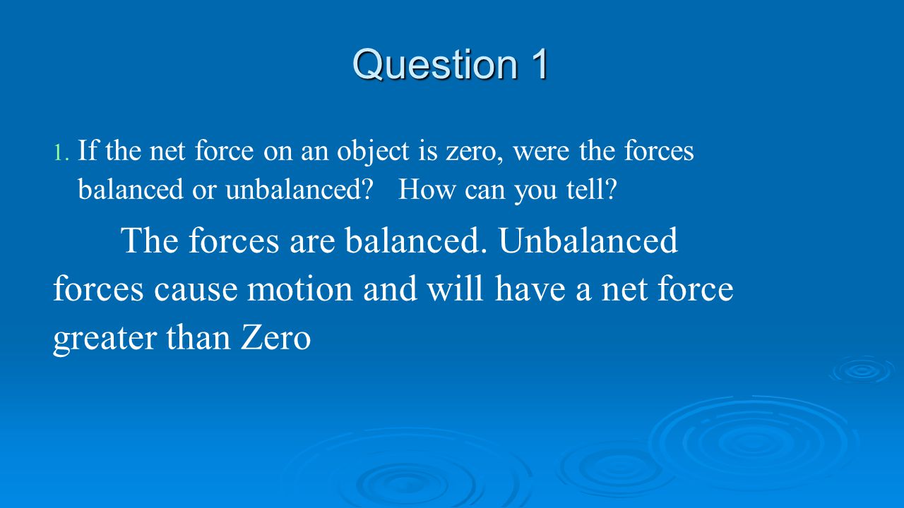 Question 1 If the net force on an object is zero, were the forces balanced or unbalanced How can you tell